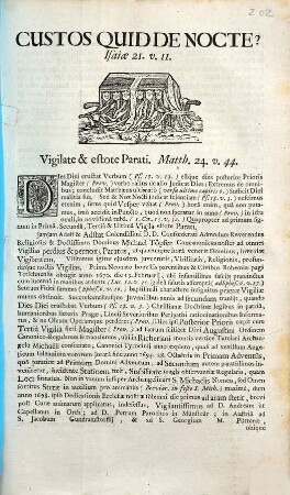 Custos Quid De Nocte? Isaiæ 21. v. 11. Vigilate & estote Parati. Matth. 24. v. 44. Dies Diei eructat Verbum ... est'que dies posterior Prioris Magister ... verbo: alius de alio Judicat Dies: Extremus de omnibus ... Jamjam Adest & Adstat Colendissimi D.D. Confœderati Admodum Reverendus Religiosus & Doctissimus Dominus Michaël Tôpfer Concanonicus noster ad omnes Vigilias perdius & pernox ...