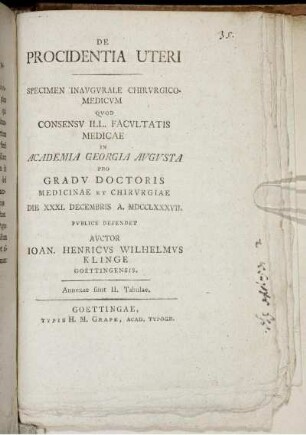 De Procidentia Uteri : Specimen Inaugurale Chirurgico-Medicum Quod Consensu Ill. Facultatis Medicae In Academia Georgia Augusta Pro Gradu Doctoris Medicinae Et Chirurgiae Die XXXI. Decembris A. MDCCLXXXVII. Publice Defendet ; Annexae sunt II. Tabulae