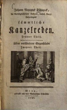 Johann Nepomuk Tschupick, der Gottesgelahrtheit Doktors, kaiserl. königl. Hofpredigers sämmtliche Kanzelreden, 10. Uiber verschiedene Gegenstände Zweyter Theil