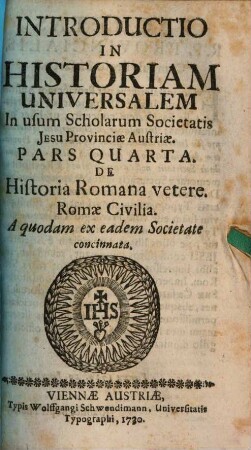 Introductio In Universalem Historiam : In usum Scholarum Provinciae Austriae Societatis Jesu, 4. De Historia Romana vetere. Romae Civilia