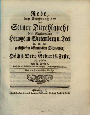Rede, bey Eröffnung der von Seiner Durchlaucht dem Regierenden Herzoge zu Wirtemberg u. Teck ... gestiffteten öffentlichen Bibliothek, an Höchst-Dero Geburts-Feste, 1765 gehalten