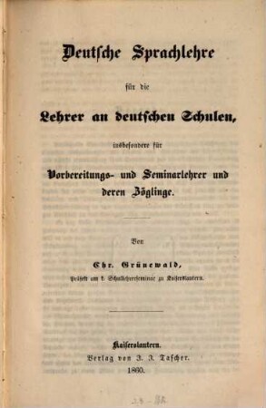 Deutsche Sprachlehre für die Lehrer an deutschen Schulen : insbesondere für Vorbereitungs- und Seminarlehrer und deren Zöglinge