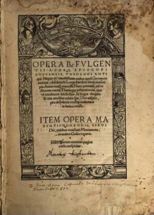 Opera B. Fvlgentii Aphri, Episcopi Rvspensis, Theologi Antiqui : Nuper in vetustissimo codice apud Germanos inuenta, obsoletis & Longobardicis literis conscripta ... Nunc primum ... in lucem emissa