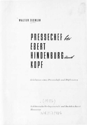 Pressechef bei Ebert, Hindenburg und Kopf : Erlebnisse eines Pressechefs und Diplomaten