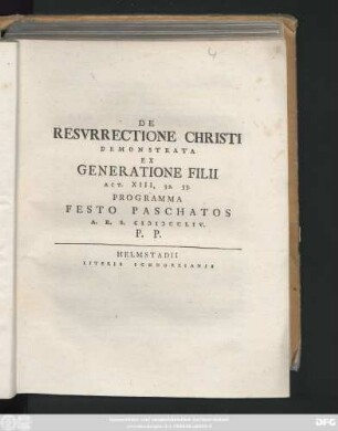De Resvrrectione Christi Demonstrata Ex Generatione Filii Act. XIII, 32. 33. Programma Festo Paschatos A. R. S. MDCCLIV. P. P