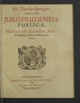 Joh. Theodori Sprengeri ... Jurisprudentia Publica, Moderno usui, Recessibus, Actis & Capitulationibus novissimis conformata