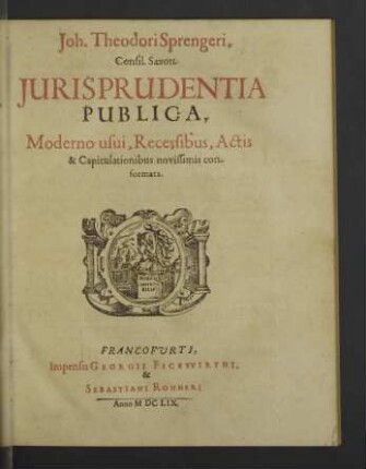 Joh. Theodori Sprengeri ... Jurisprudentia Publica, Moderno usui, Recessibus, Actis & Capitulationibus novissimis conformata
