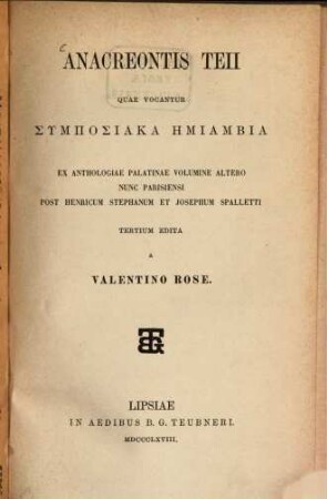 Anacreontis Teiusi quae vocantur  : Ex anthologiae Palatinae volumine altero nunc Parisiensi post Henricum Stephanum et Josephum Spalletti tertium edita a Valentino Rose