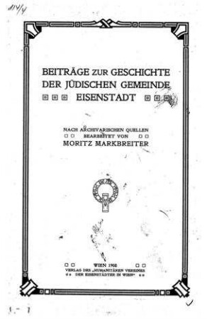 Beiträge zur Geschichte der jüdischen Gemeinde Eisenstadt : nach archivarischen Quellen / bearb. von Moritz Markbreiter