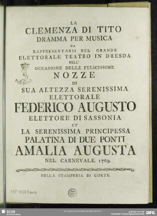 La Clemenza Di Tito : Dramma Per Musica Da Rappresentarsi Nel Grande Elettorale Teatro In Dresda Nell' Occasione Delle Felicissime Nozze Di ... Federico Augusto Elettorale Di Sassonio Et La Serenissima Principessa Palatina Di Due Ponti Amalia Augusta Nel Carnevale 1769