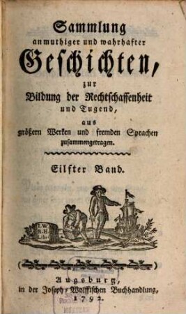 Sammlung anmuthiger und wahrhafter Geschichten zur Bildung der Rechtschaffenheit und Tugend : aus größeren Werken und fremden Sprachen zusammengetragen. 11. 1792