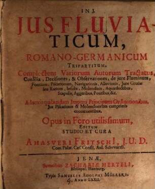 Ius fluviaticum, romano-germanicum tripartitum : complectens variorum autorum tractatus ... de iure fluminum, fontium, piscationum