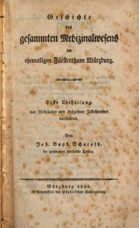 Geschichte des gesammten Medizinalwesens im ehemaligen Fürstenthum Würzburg, 1. (1825). 1. Abth., das Mittelalter und sechzehnte Jahrhundert darstellend
