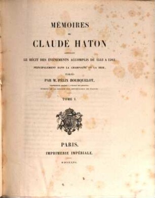 Mémoires de Claude Haton : contenant le récit des événements accomplis de 1553 a 1582. Principalement dans la champagne et la Brie. 1