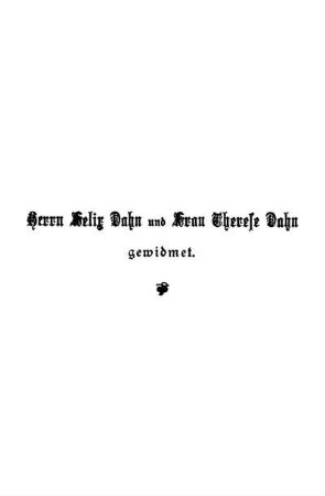 Herrn Felix Dahn und Frau Therese Dahn gewidmet.