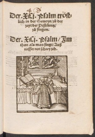 Der XCj. Psalm tröst=||lich in der Gemeyn/ zǔ der || zeyt der Pestilentz/|| zǔ singen.|| Der .XCj. Psalm/ Jm || thon als man singt/ Auß || tieffer not schrey jch.||