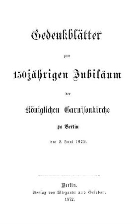 Gedenkblätter zum 150jährigen Jubiläum der königlichen Garnisonkirche zu Berlin : den 2. Juni 1872