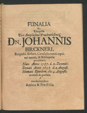 Funalia in Exequiis ... Dn. Johannis Birckneri, Reipubl. Erfurt. Consulis tertii optime meriti, & Bibliopolae percelebris ... accensa & prolata a condolentibus Amicis & Pro-Filiis