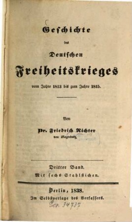 Geschichte des deutschen Freiheitskrieges vom Jahre 1813 bis zum Jahre 1815. 3. - Mit 6 Stahlstichen. - 1838. - 598 S.
