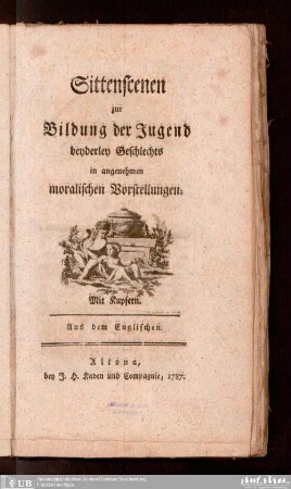 Sittenscenen zur Bildung der Jugend beyderley Geschlechts in angenehmen moralischen Vorstellungen : aus d. Engl. : mit Kupfern