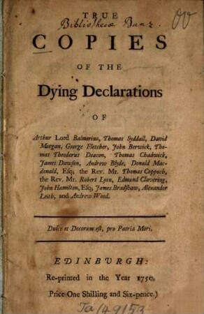 True copies of the dying declarations of Arthur Lord Balmerino [u.a.]
