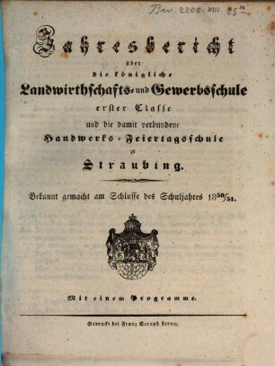 Jahresbericht über die Königliche Landwirthschafts- und Gewerbsschule Erster Classe und die damit verbundene Handwerks-Feiertagsschule. 1850/51