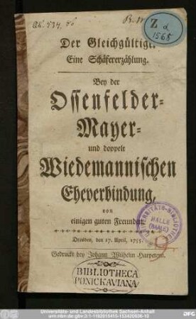 Der Gleichgültige : Eine Schäfererzählung : Bey der Ossenfelder- Mayer- und doppelt Wiedemannischen Eheverbindung : Dresden, den 17. April, 1755.