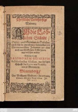Christliche/ Trewhertzige Warnung An die Löblichen Stände/ Stedte/ unnd Gemeinen in Schlesien/ das sie sich für einreissenden Calvinischen und Sacramentirischen Irthumben mit allem vleiß und Christlichem Eyffer hütten und vorsehen wollen