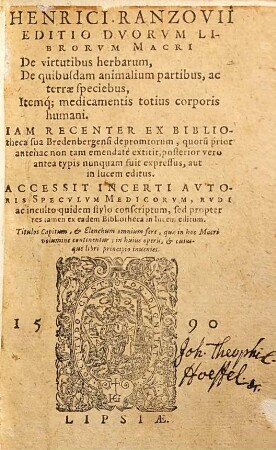 Henrici Ranzovii Editio Dvorum Librorvm Macri De virtutibus herbarum : De quibusdam animalium partibus ac terrae speciebus, Itemq[ue] medicamentis totius corporis humani ; Accessit Incerti Avtoris Specvlvm Medicorvm ...