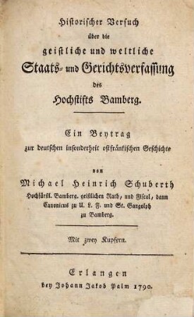 Historischer Versuch über die geistliche und weltliche Staats- und Gerichtsverfassung des Hochstifts Bamberg : Ein Beytrag zur deutschen insonderheit ostfränkischen Geschichte