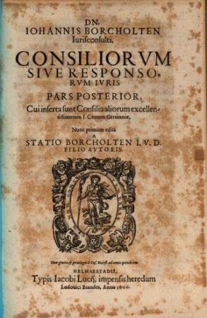 Dn. Iohannis Borcholten I.Cti. Clarissimi, Et In Inclyta Academia Iulia Iuridicae facultatis quondam Ordinarij, Consilia Sive Responsa Ivris, ... : Accesserunt insuper Responsa aliorum ICtorum, ab eodem Auctore approbata, 2