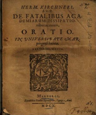 Herm. Kirchneri, I.U.D. De Fatalibus Academiarum Dissipationibus ac ruinis, Oratio : In Universitate Marpurgensi habita, XVI. Octobris, MDCIX.