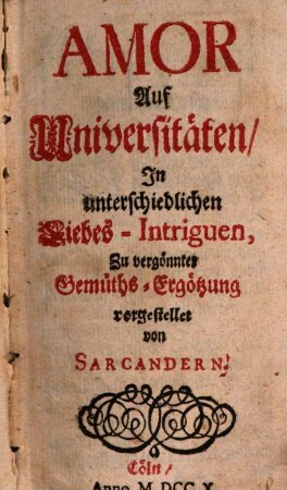 Amor Auf Universitäten : In unterschiedlichen Liebes-Intriguen, Zu vergönnter Gemüths-Ergötzung vorgestellet