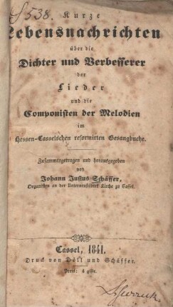Kurze Lebensnachrichten über die Dichter und Verbesserer der Lieder und die Componisten der Melodien im Hessen-Casselschen reformirten Gesangbuche