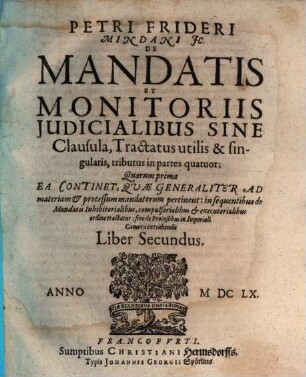 Petri Frideri Mindani JC. De Processibus, Mandatis, Et Monitoriis : In Imperiali Camera extrahendis, & de Supplicationibus, quae pro ijs fiunt, recte formandis Tractatus In Tres Libros Divisus, Ad Praxin Forensem valde utilis, 2