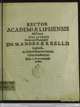 Rector Academiae Lipsiensis Ad Funus Viri Juvenis ... Dn. M. Andreae Krellii ... Cives Academicos Hora I. frequentandum invitat : [progr. ad funus Andr. Krellii]