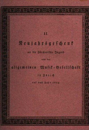 Neujahrsgeschenk an die Zürcherische Jugend von der Allgemeinen Musikgesellschaft in Zürich. 2. 1814