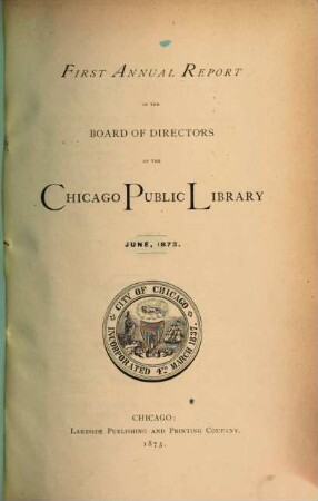 Annual report of the Board of Directors of the Chicago Public Library. 1. 1873, Juni
