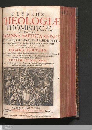 Tomus Tertius: Tractatus de Beatitudine, de Actibus humanis, eorumque Moralitate, de Virtutibus ac Donis, de Vitiis ac Peccatis, & de Legibus, nec-non Dissertationem Theologicam de Probabilitate