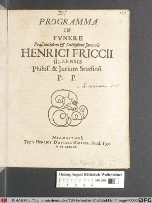 Programma In Funere Praestantißimi & Doctißimi Iuvenis Henrici Friccii Ülzensis Philos. & Iurium Studiosi P.P. : [Prorector Et Senatus Academiae Iuliae Civibus Suis S.P.D.]