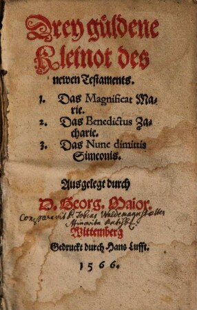 Drey güldene Kleinot des newen Testaments : 1. Das Magnificat Marie. 2. Das Benedictus Zacharie. 3. Das Nunc dimittis Simeonis