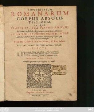 Antiquitatum Romanarum Corpus Absolutissimum : In Quo Praeter Ea, Quae Joannes Rosinus delineverat, Infinita supplentur, mutantur, adduntur. Ex Criticis, Et Omnibus Utriusq[ue] Linguae auctoribus collectum ...
