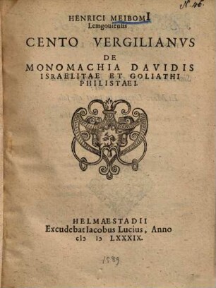 Henrici Meibomi Lemgouiensis Cento Vergilianvs de monomachia Davidis Israelitae et Goliathi Philistaei