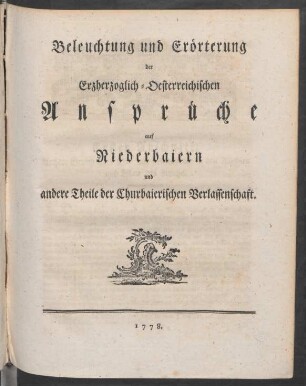 Beleuchtung und Erörterung der Erzherzoglich-Oesterreichischen Ansprüche auf Niederbaiern und andere Theile der Churbaierischen Verlassenschaft : [Johann Christoph Wilhelm von Steck]