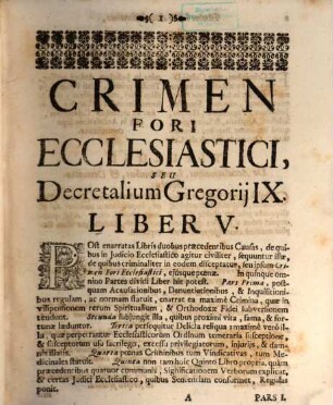 Crimen Fori Ecclesiastici, Seu Decretalium Gregorij IX. Pont. Max. Liber V. : Brevi Methodo ad discentium utilitatem Expositus, In quo praecipuae circa Materiam hujus Libri Quinti, quae tum in Theoria, tum in praxi occurunt, difficultates solvuntur ..., Tomus I.