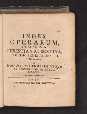 SS 1752: Index Operarum, In Academia Christian-Albertina, Proximo Semestri Spatio Absolutarum, Et Hoc Æstivo Tempore Vsqve Ad Festum Diem Michaelis MDCCLII. Impendendarum.