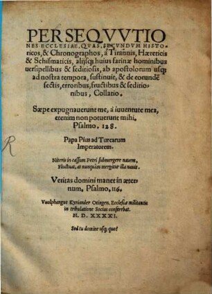Perseqvvtiones Ecclesiae Qvas, Secvndvm Historicos & Chronographos, à Tirannis, Haereticis & Schismaticis, alijsque huius farinae hominibus uersipellibus & seditiosis ab apostolorum usq[ue] ad nostra tempora, sustinuit & de eorunde[m] sectis, erroribus, fructibus & seditionibus, Collatio...