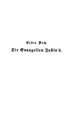 Erstes Buch. Die Evangelien Justin's.