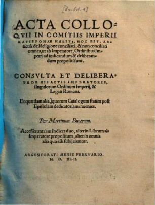 Acta colloquii in comitiis imperii Ratisponae habiti, hoc est, articuli de religione conciliati, & non conciliati omnes, ut ab imperatore, ordinibus imperii ad iudicandum & deliberandum propositi sunt