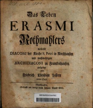Das Leben Erasmi Rothmalers weiland Diaconi der Kirche S. Petri in Nordhausen und nachmahligen Archidiaconi zu Franckenhausen